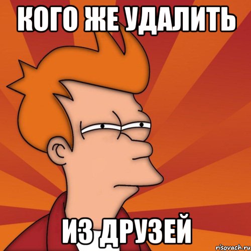 кого же удалить из друзей