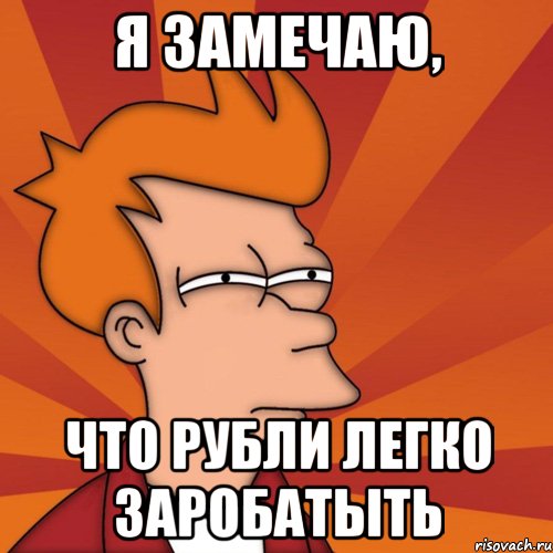 Я ЗАМЕЧАЮ, ЧТО РУБЛИ ЛЕГКО ЗАРОБАТЫТЬ, Мем Мне кажется или (Фрай Футурама)