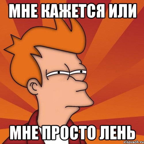 мне кажется или мне просто лень, Мем Мне кажется или (Фрай Футурама)
