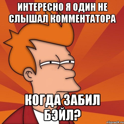 ИНТЕРЕСНО Я ОДИН НЕ СЛЫШАЛ КОММЕНТАТОРА КОГДА ЗАБИЛ БЭЙЛ?, Мем Мне кажется или (Фрай Футурама)