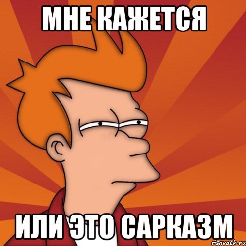 Мне кажется или это сарказм, Мем Мне кажется или (Фрай Футурама)