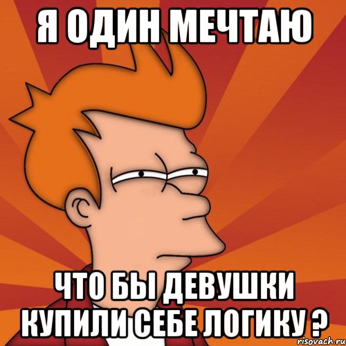 я один мечтаю что бы девушки купили себе логику ?, Мем Мне кажется или (Фрай Футурама)