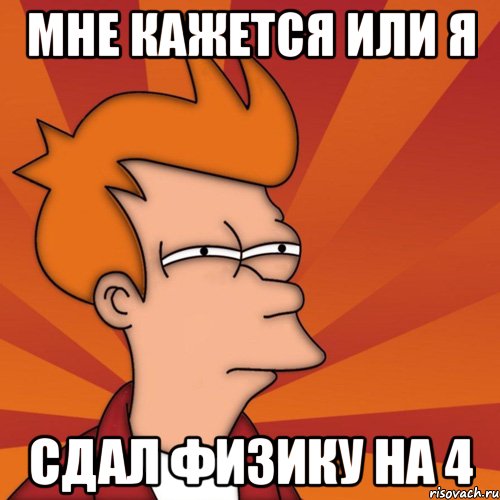мне кажется или я сдал физику на 4, Мем Мне кажется или (Фрай Футурама)