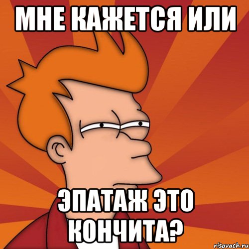 Мне кажется или Эпатаж это Кончита?, Мем Мне кажется или (Фрай Футурама)
