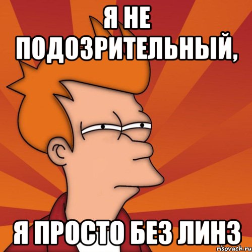 Я не подозрительный, Я просто без линз, Мем Мне кажется или (Фрай Футурама)