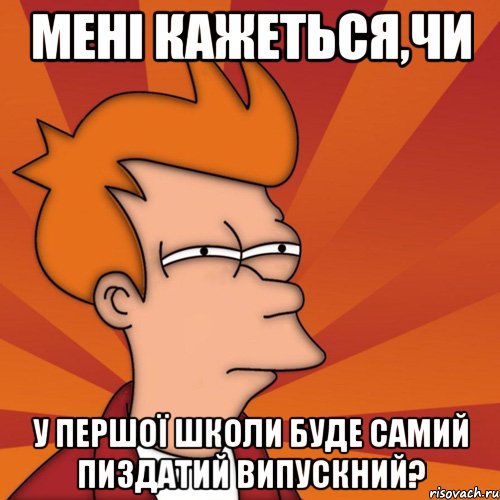 Мені кажеться,чи у першої школи буде самий пиздатий випускний?, Мем Мне кажется или (Фрай Футурама)