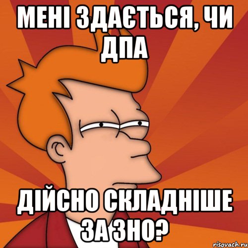 мені здається, чи дпа дійсно складніше за зно?, Мем Мне кажется или (Фрай Футурама)