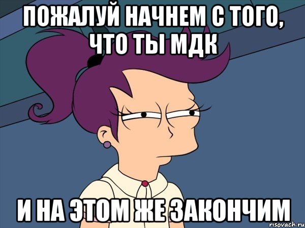 Пожалуй начнем с того, что ты мдк И на этом же закончим, Мем Мне кажется или (с Лилой)