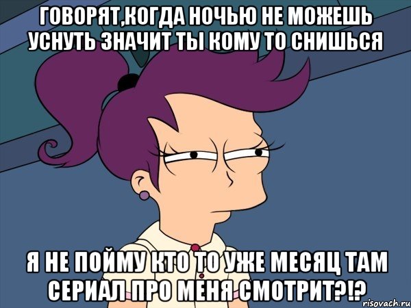 говорят,когда ночью не можешь уснуть значит ты кому то снишься я не пойму кто то уже месяц там сериал про меня смотрит?!?, Мем Мне кажется или (с Лилой)