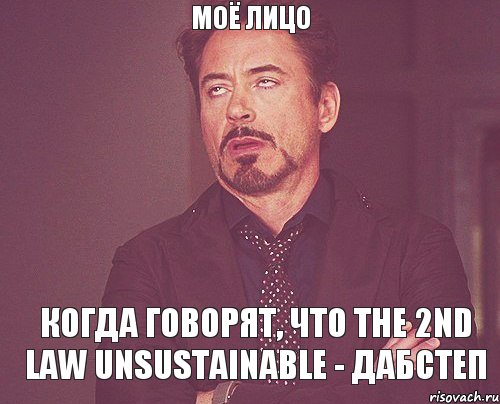 Моё лицо когда говорят, что The 2nd law unsustainable - дабстеп, Мем твое выражение лица