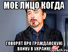 мое лицо когда говорят про гражданскую войну в Украине