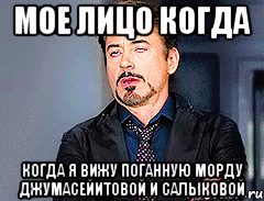 Мое лицо когда Когда я вижу поганную морду Джумасейитовой и Салыковой