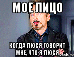 Мое лицо Когда Люся говорит мне, что я Люся