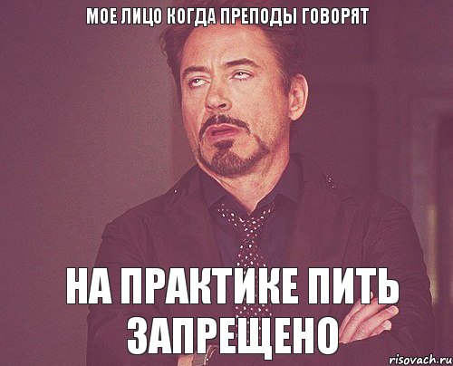 Мое лицо когда преподы говорят на практике пить запрещено, Мем твое выражение лица