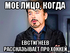 Мое лицо, когда Евстигнеев рассказывает про хоккей