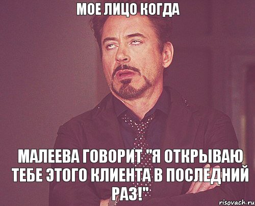 МОЕ ЛИЦО КОГДА МАЛЕЕВА ГОВОРИТ "я ОТКРЫВАЮ ТЕБЕ ЭТОГО КЛИЕНТА В ПОСЛЕДНИЙ РАЗ!", Мем твое выражение лица