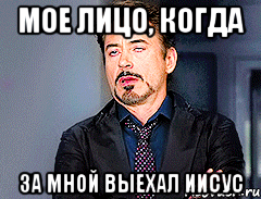 Мое лицо, когда За мной выехал Иисус