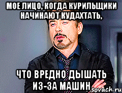 Мое лицо, когда курильщики начинают кудахтать, что вредно дышать из-за машин