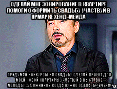 Сделай мне зонирование в квартире Помоги оформить свадьбу Участвуй в ярмарке хенд-мейда Придумай конкурсы на свадьбу Сделай проект для моей новой квартиры Участвуй в выставке молодых художников КОГДА НУЖНО СДЕЛАТЬ? ВЧЕРА!