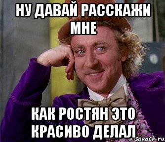 НУ давай расскажи мне Как Ростян это красиво делал, Мем мое лицо