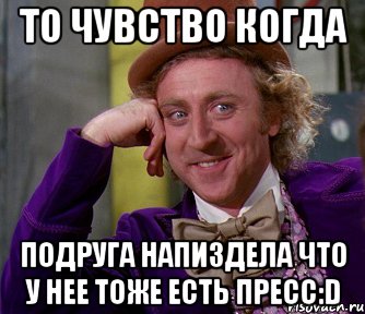 то чувство когда подруга напиздела что у нее тоже есть пресс:D, Мем мое лицо