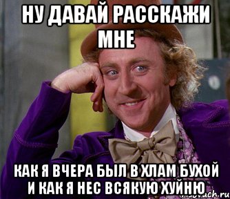 ну давай расскажи мне как я вчера был в хлам бухой и как я нес всякую хуйню, Мем мое лицо