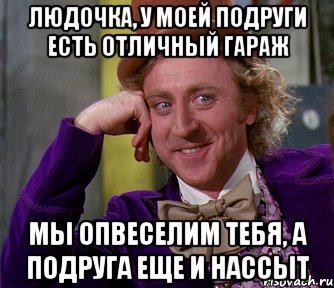 людочка, у моей подруги есть отличный гараж мы опвеселим тебя, а подруга еще и нассыт, Мем мое лицо