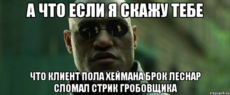 А что если я скажу тебе что клиент Пола Хеймана Брок Леснар сломал стрик Гробовщика, Мем  морфеус