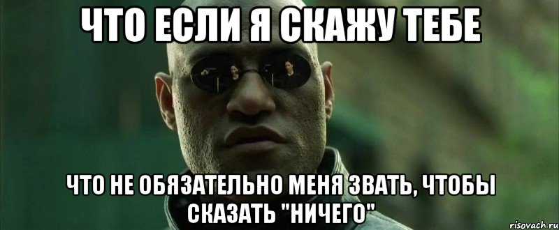 Что если я скажу тебе Что не обязательно меня звать, чтобы сказать "Ничего", Мем  морфеус