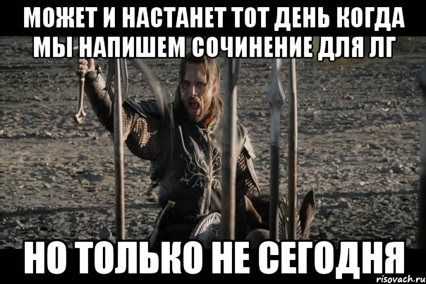 Может и настанет тот день когда мы напишем сочинение для ЛГ Но только не сегодня