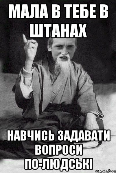 мала в тебе в штанах навчись задавати вопроси по-людські, Мем Мудрий паца