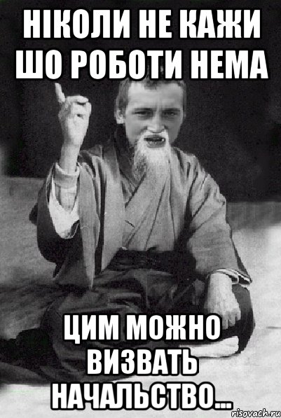 Ніколи не кажи шо роботи нема цим можно визвать начальство..., Мем Мудрий паца