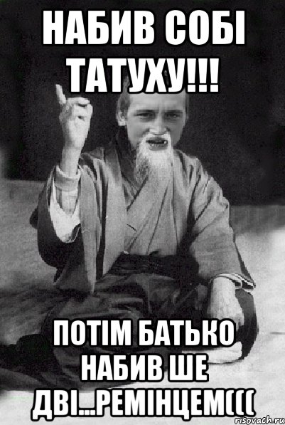 Набив собі татуху!!! Потім батько набив ше дві...РЕМІНЦЕМ(((, Мем Мудрий паца