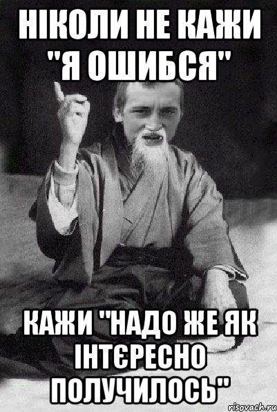 ніколи не кажи "я ошибся" кажи "надо же як інтєресно получилось", Мем Мудрий паца