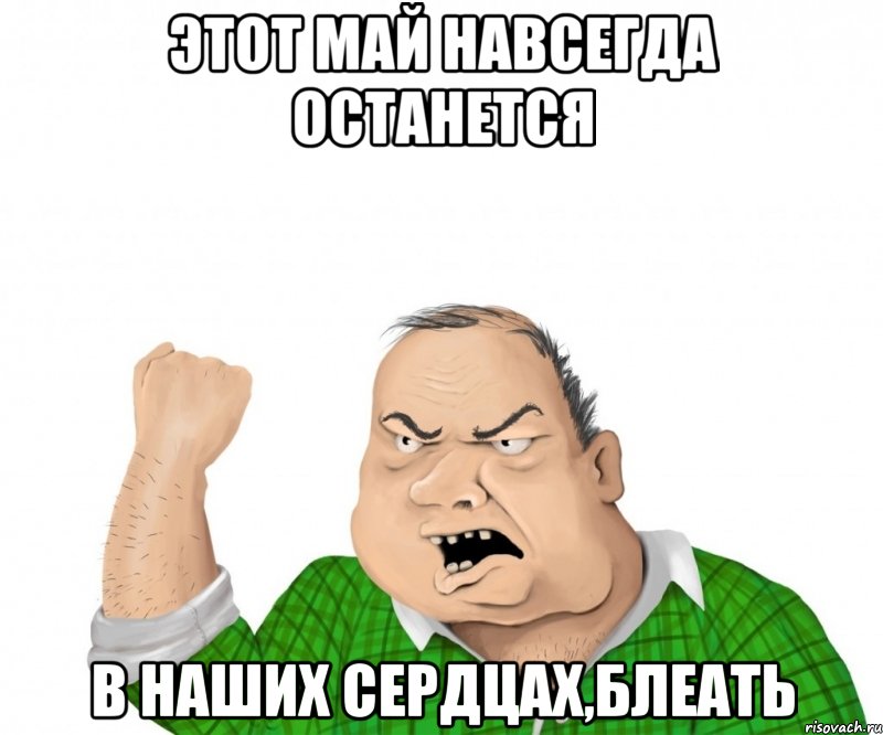 этот май навсегда останется в наших сердцах,блеать, Мем мужик