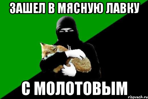 зашел в мясную лавку с молотовым
