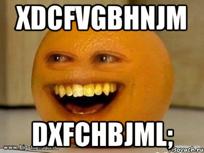 xdcfvgbhnjm dxfchbjml;, Мем Надоедливый апельсин