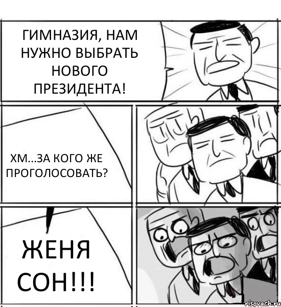 ГИМНАЗИЯ, НАМ НУЖНО ВЫБРАТЬ НОВОГО ПРЕЗИДЕНТА! ХМ...ЗА КОГО ЖЕ ПРОГОЛОСОВАТЬ? ЖЕНЯ СОН!!!, Комикс нам нужна новая идея