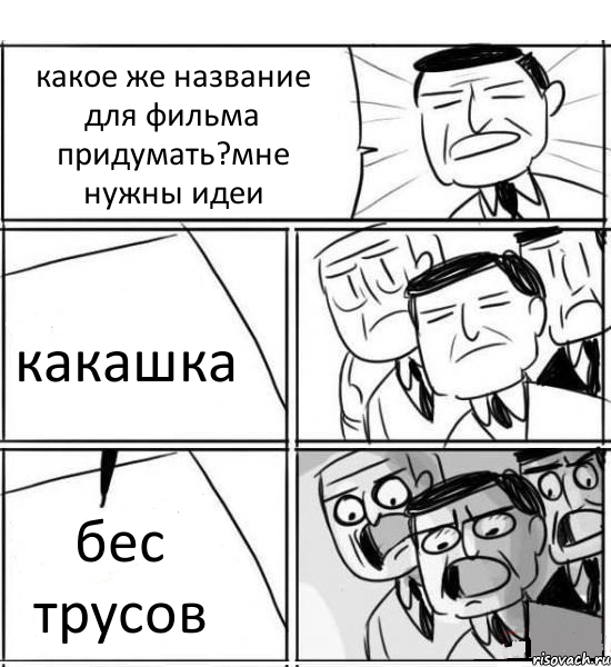 какое же название для фильма придумать?мне нужны идеи какашка бес трусов, Комикс нам нужна новая идея