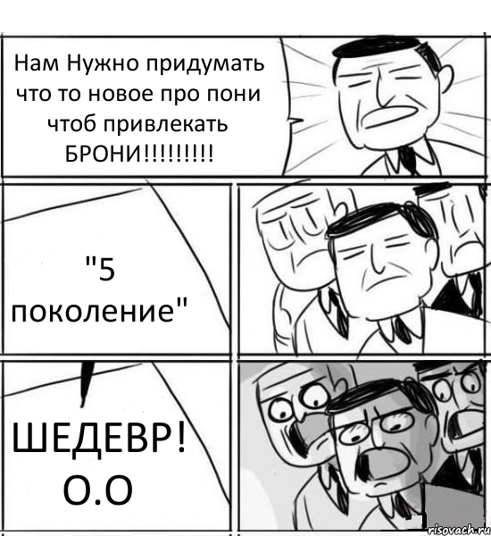 Нам Нужно придумать что то новое про пони чтоб привлекать БРОНИ!!!!!!!!! "5 поколение" ШЕДЕВР! О.О, Комикс нам нужна новая идея