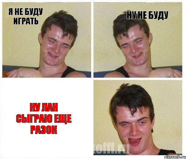 Я не буду играть ну не буду ну лан сыграю еще разок