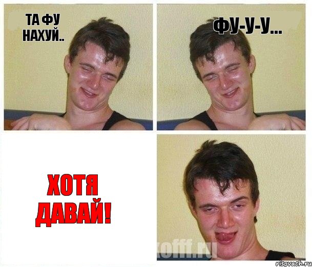 Та фу нахуй.. фу-у-у... хотя давай!