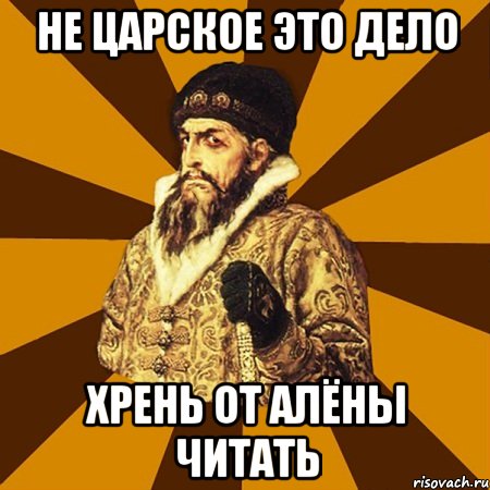 Не царское это дело хрень от Алёны читать, Мем Не царское это дело