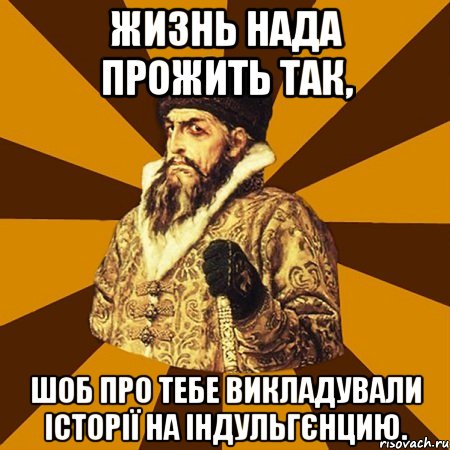 Жизнь нада прожить так, шоб про тебе викладували історії на Індульгєнцию., Мем Не царское это дело