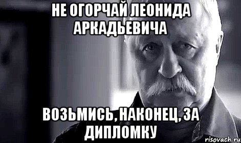 Не огорчай Леонида Аркадьевича Возьмись, наконец, за дипломку, Мем Не огорчай Леонида Аркадьевича