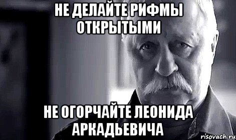 Не делайте рифмы открытыми Не огорчайте Леонида Аркадьевича, Мем Не огорчай Леонида Аркадьевича