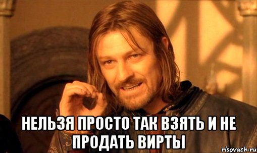  Нельзя просто так взять и не продать вирты, Мем Нельзя просто так взять и (Боромир мем)