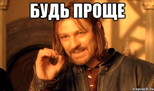 Будь проще , Мем Нельзя просто так взять и (Боромир мем)
