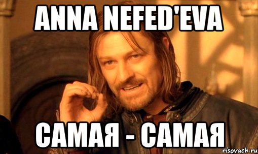 Anna Nefed'eva Самая - самая, Мем Нельзя просто так взять и (Боромир мем)