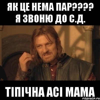 ЯК ЦЕ НЕМА ПАР???? Я ЗВОНЮ ДО С.Д. ТІПІЧНА АСІ МАМА, Мем Нельзя просто взять